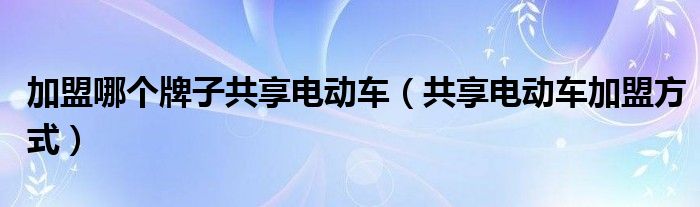 澳门人威尼斯官网加盟哪个牌子共享电动车（共享电动车加盟方式）(图1)